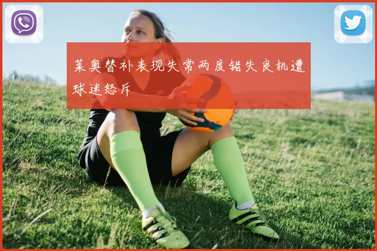 莱奥替补表现失常两度错失良机遭球迷怒斥