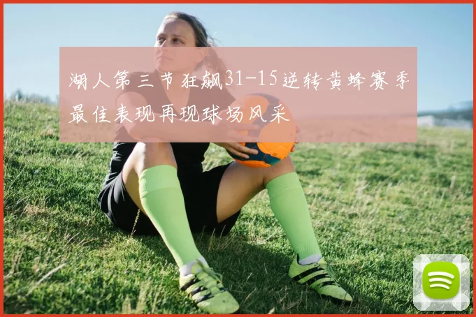 湖人第三节狂飙31-15逆转黄蜂赛季最佳表现再现球场风采